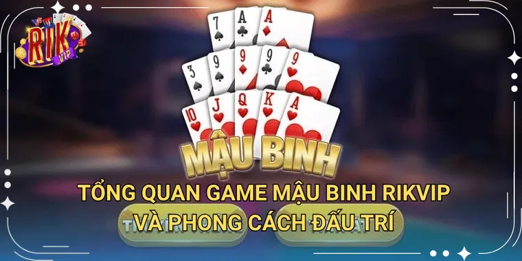 Tổng Quan Game Mậu Binh Rikvip Và Phong Cách Đấu Trí