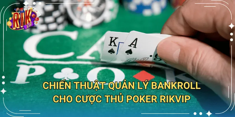Chiến Thuật Quản Lý Bankroll Cho Cược Thủ Poker Rikvip
