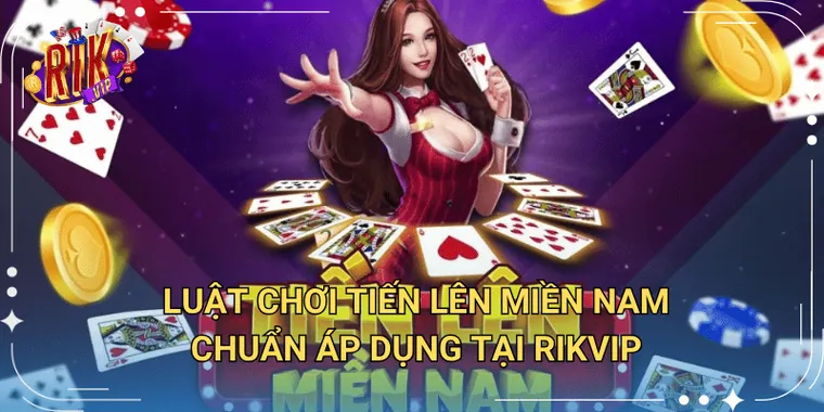 Luật Chơi Tiến Lên Miền Nam Chuẩn Áp Dụng Tại Rikvip