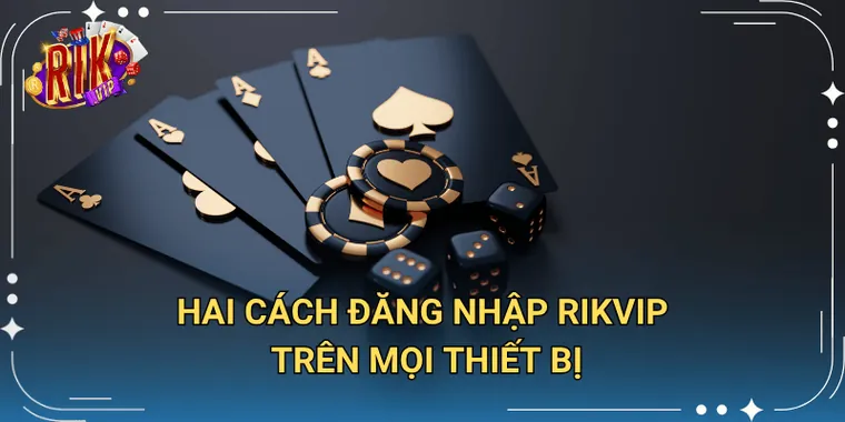 Hai Cách Đăng Nhập Rikvip Trên Mọi Thiết Bị
