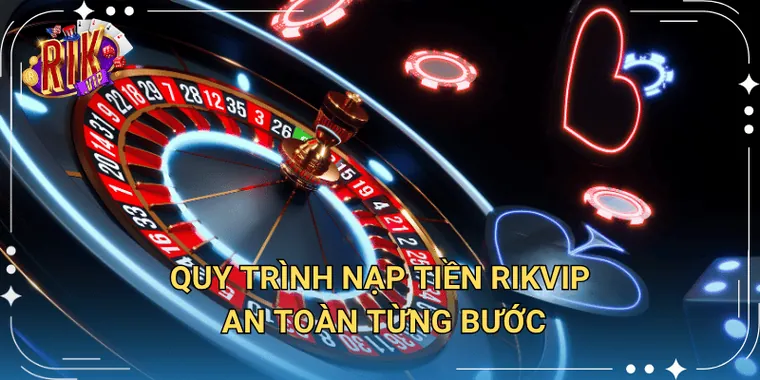 Quy Trình Nạp Tiền Rikvip An Toàn Từng Bước