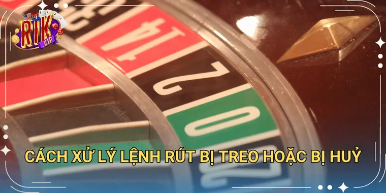 Cách Xử Lý Lệnh Rút Bị Treo Hoặc Bị Huỷ