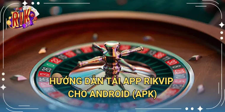 Hướng Dẫn Tải App Rikvip Cho Android Apk