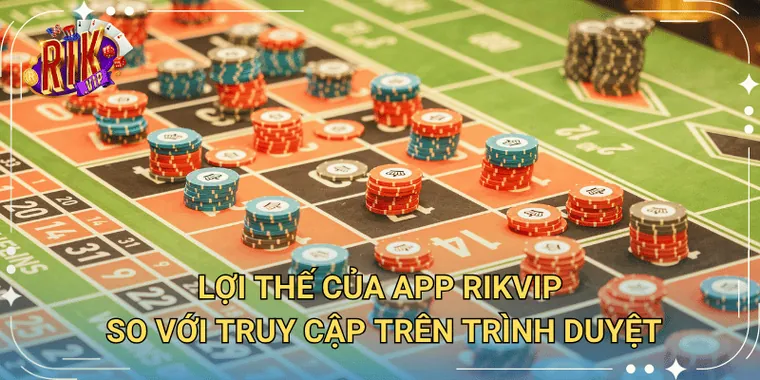 Lợi Thế Của App Rikvip So Với Truy Cập Trên Trình Duyệt