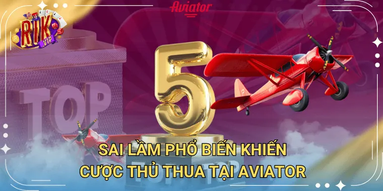 Sai Lầm Phổ Biến Khiến Cược Thủ Thua Tại Aviator