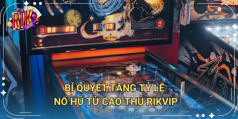 Bí Quyết Tăng Tỷ Lệ Nổ Hũ Từ Cao Thủ Rikvip