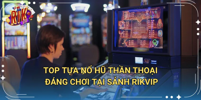 Top Tựa Nổ Hũ Thần Thoại Đáng Chơi Tại Sảnh Rikvip