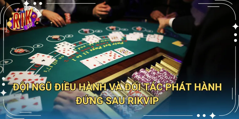 Đội ngũ điều hành và đối tác phát hành đứng sau Rikvip
