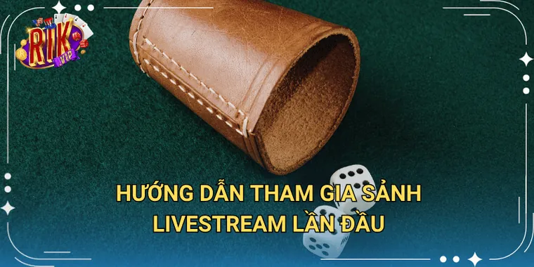 Hướng Dẫn Tham Gia Sảnh Livestream Lần Đầu