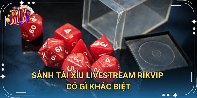 Sảnh Tài Xỉu Livestream Rikvip Có Gì Khác Biệt