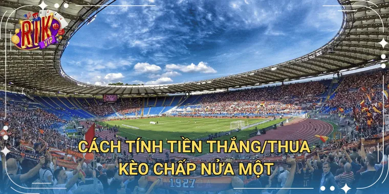 Cách Tính Tiền Thắng Thua Kèo Chấp Nửa Một