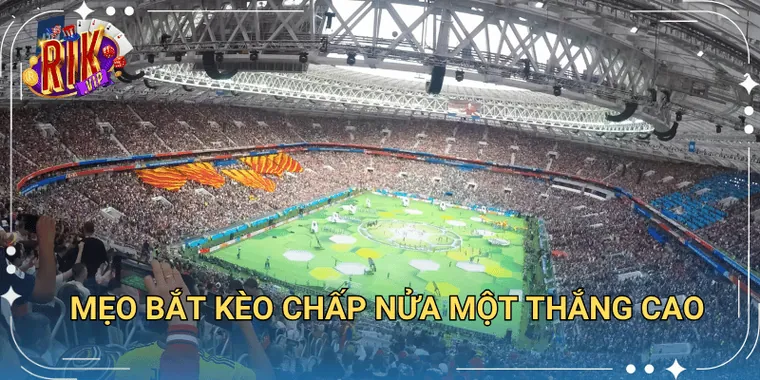 Mẹo Bắt Kèo Chấp Nửa Một Hiệu Quả